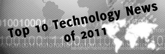 tech news Top 10 Tech News of 2011! [Global]