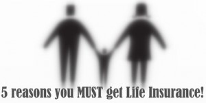 Top 5 reasons you MUST get Life Insurance!