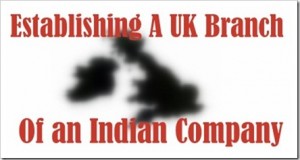 Establishing A UK Branch Of An Indian Company [Overview]
