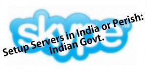 Setup Servers in India or Perish: Govt. Tells Skype!
