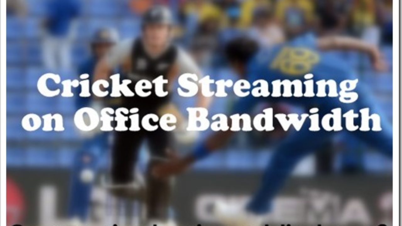 Cricket Streaming on Office Bandwidth