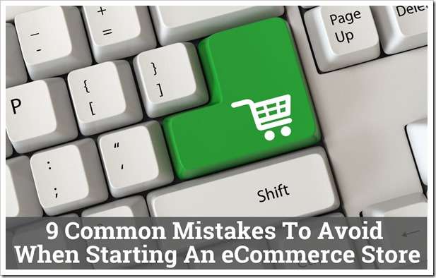 Starting An eCommerce Store? Avoid These 9 Common Mistakes...