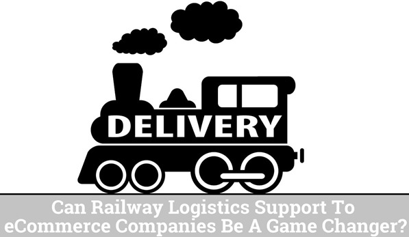 Can Railway Logistics Support To eCommerce Companies Be A Game Changer?