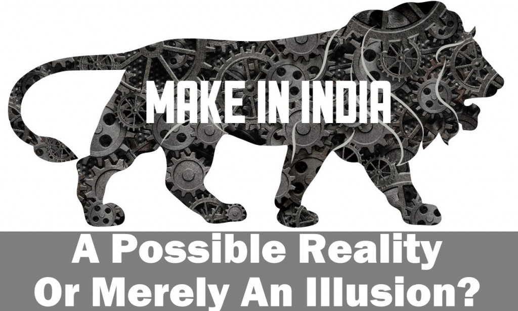 Make In India, A Possible Reality Or Just An Illusion? 