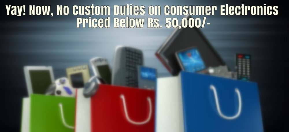 Yay! Now, No Custom Duties on Consumer Electronics, Including Mobiles of Up To Rs. 50,000