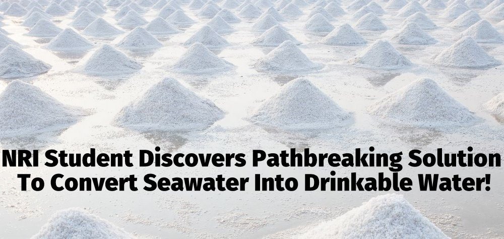 NRI Student Discovers Pathbreaking Solution To Convert Seawater Into Drinkable Water!