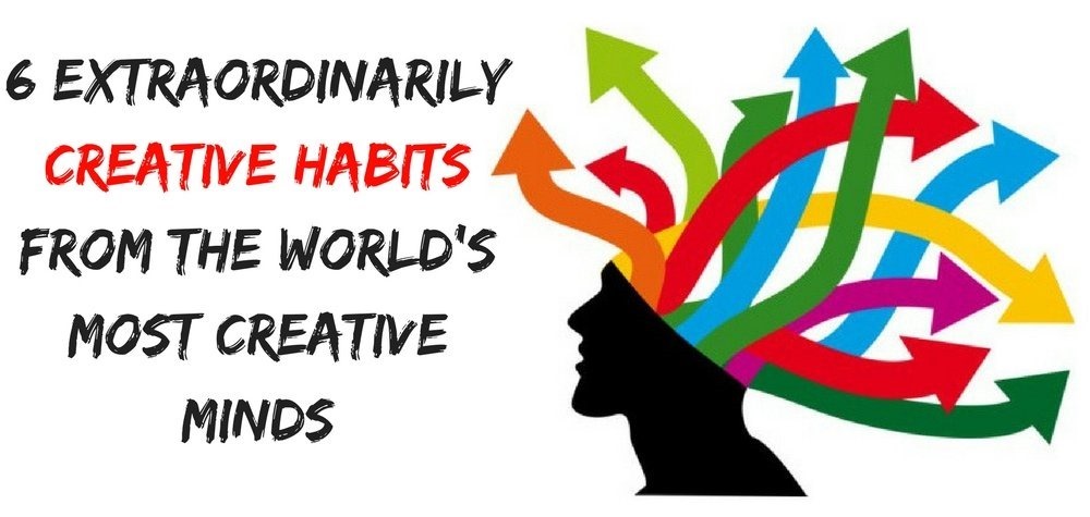 Here Are 6 Extraordinarily Creative Habits From The World’s Most Creative Minds