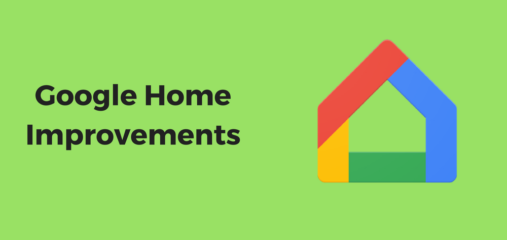 Google home improvements