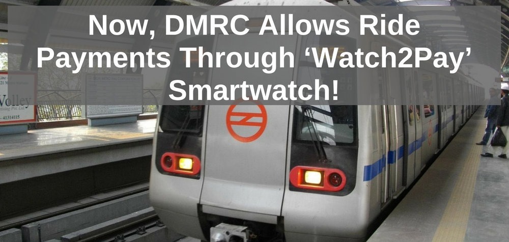 Now, DMRC Allows Ride Payments Through ‘Watch2Pay’ Smartwatch!