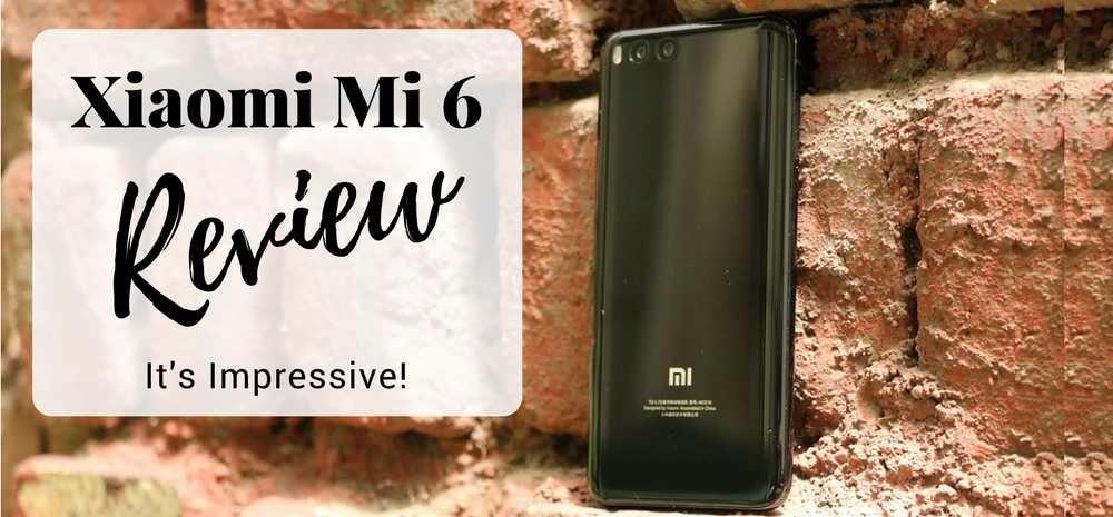 Xiaomi Mi 6 Review