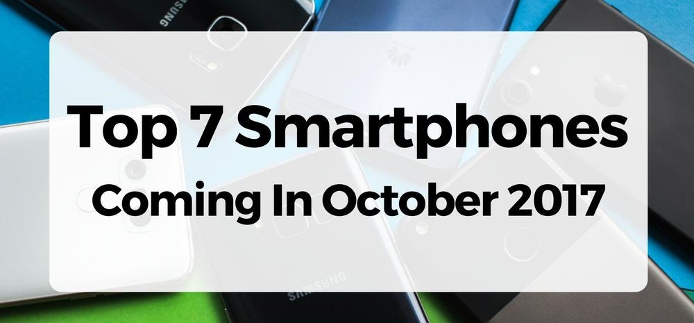 Top 7 Smartphones for October 2017