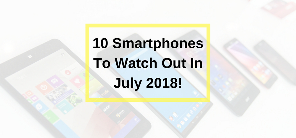 Top 10 Smartphones of July, 2018