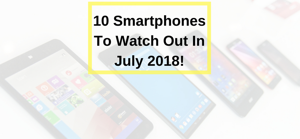 Top 10 Smartphones of July, 2018