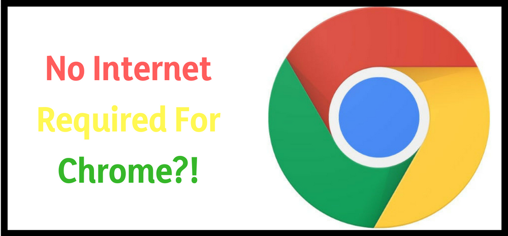 No Internet Required For Chrome!