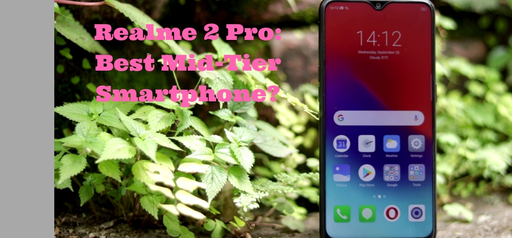 Realme 2 Pro is the best mid-tier smartphone?